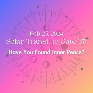 Feb 25, 2024 Solar Transit to Gate 37: Have You Found Inner Peace?