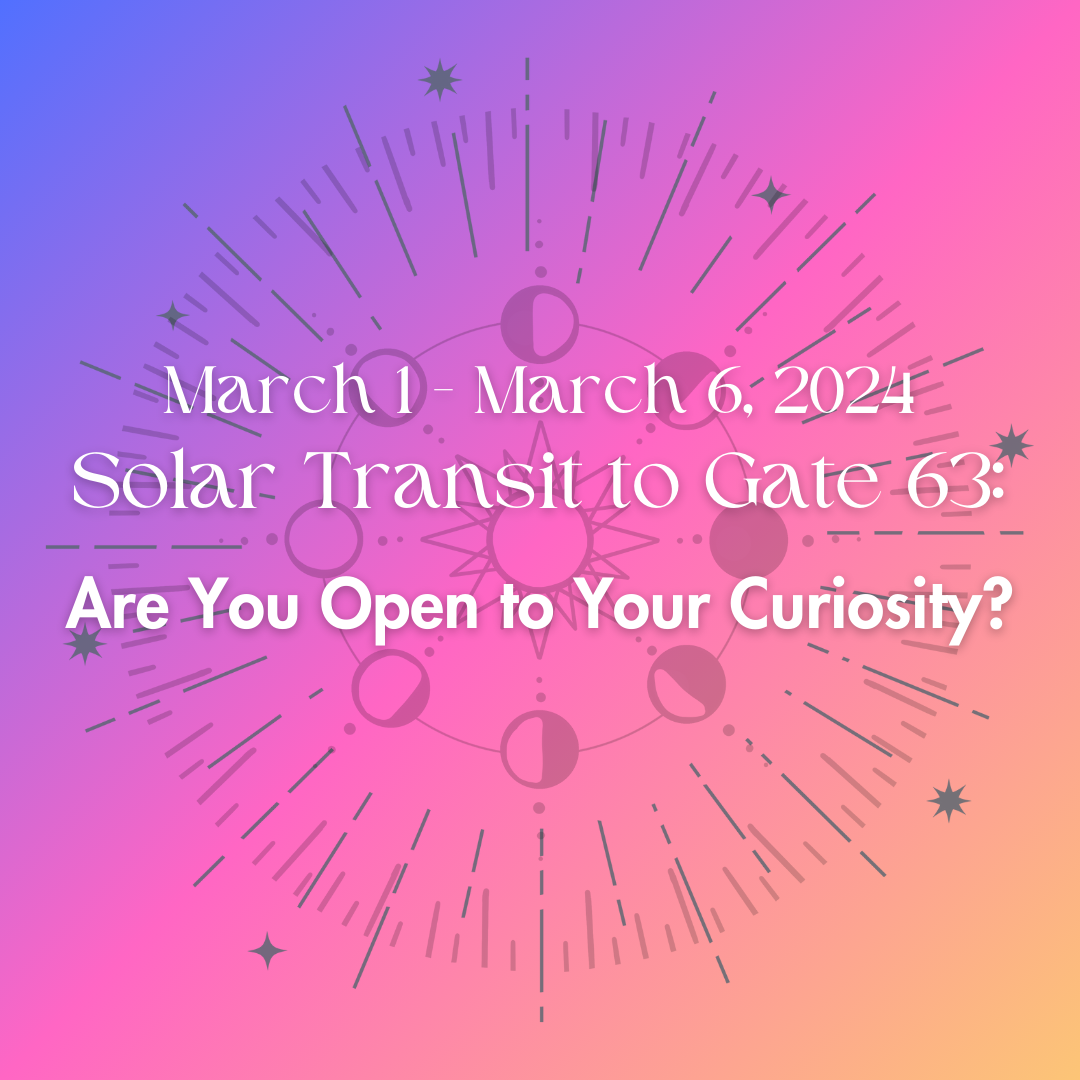 Solar Transit to Gate 63 – Are You Open To Your Curiosity?