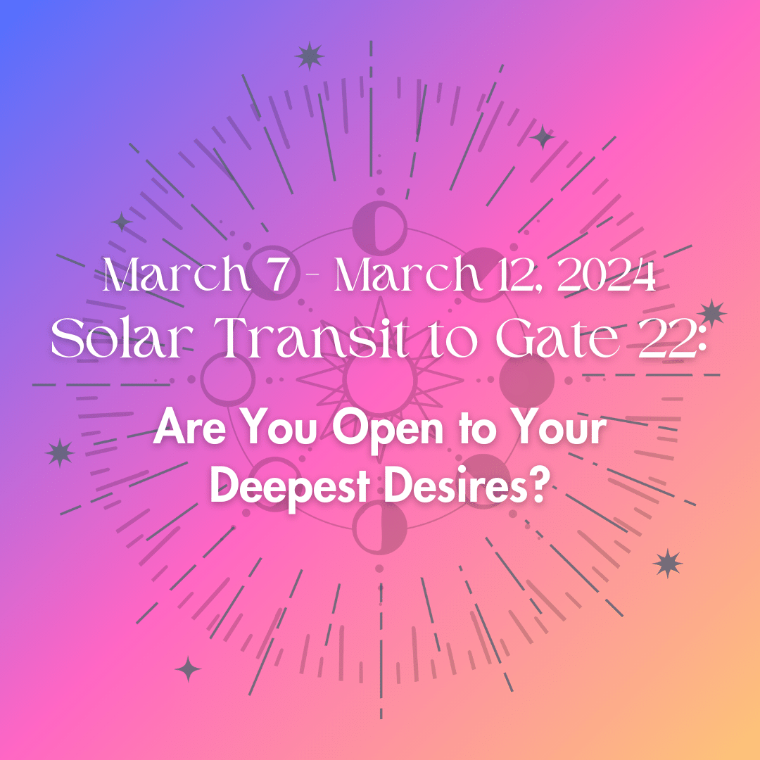 Solar Transit to Gate 22 – Are You Open to Your Deepest Desires?